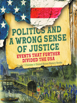 cover image of Politics and a Wrong Sense of Justice--Events That Further Divided the USA--Grade 7 Children's United States History Books